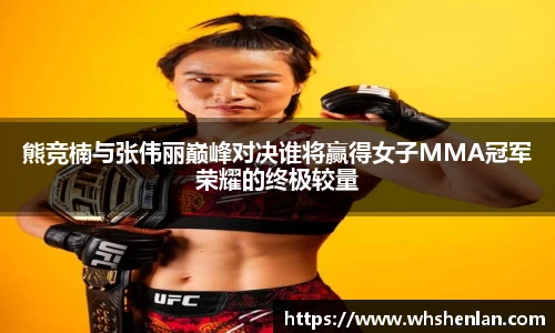熊竞楠与张伟丽巅峰对决谁将赢得女子MMA冠军荣耀的终极较量