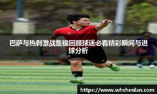 巴萨与热刺激战集锦回顾球迷必看精彩瞬间与进球分析